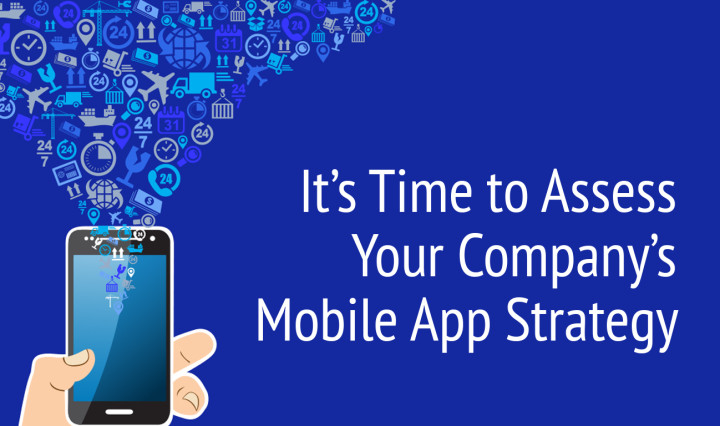 It's time to assess your company's mobile app strategy